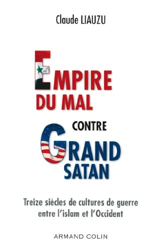 Beispielbild fr Empire du mal contre Grand Satan - Treize sicles de cultures de guerre entre l'islam et l'Occident zum Verkauf von Ammareal