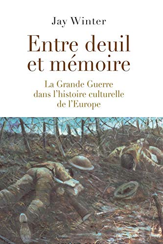 Entre deuil et mÃ©moire: La Grande Guerre dans l'histoire culturelle de l'Europe (9782200350390) by Winter