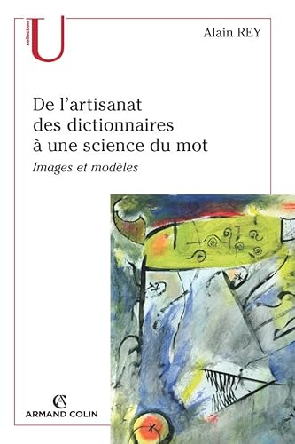 De l'artisanat des dictionnaires Ã  une science du mot: Images et modÃ¨les (9782200351458) by Rey, Alain