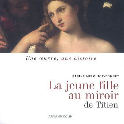 La jeune femme au miroir: de Titien (9782200353698) by Melchior-Bonnet, Sabine