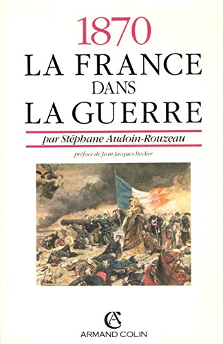 1870 la France dans la Guerre - Audouin-Rouzeau Stéphane