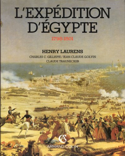 L'Expédition d'Egypte 1798-1801 - Henry Laurens ; Charles C. Gillispie ; Jean-Claude Golvin ; Claude Traunecker