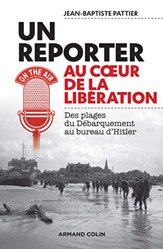 Beispielbild fr Un reporter au coeur de la Libration - Des plages du Dbarquement au bureau d'Hitler: Des plages du Dbarquement au bureau d'Hitler zum Verkauf von Gallix