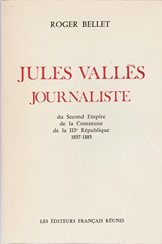 Stock image for Jules Valle?s, journaliste: Du Second Empire, de la Commune de Paris et de la IIIe Re?publique, (1857-1885) (French Edition)