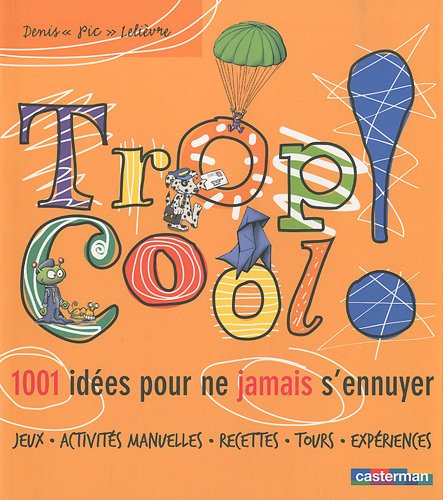 Trop cool ! : 1001 id?es pour ne jamais s'ennuyer - Denis Leli?vre - Denis Leli?vre