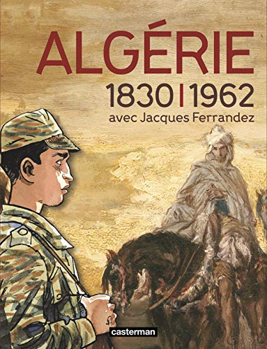 Catalogue de l'exposition L'AlgÃ©rie Ã: l'ombre des armes, 1830 - 1962 (9782203051263) by Ferrandez/collectif