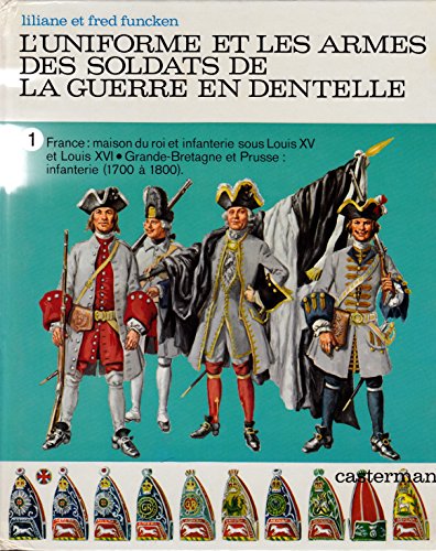 9782203143159: L'Uniforme et les armes des soldats de la guerre en dentelle Tome 1: France, maison du roi et infanterie sous Louis XV et Louis XVI, Grande-Bretagne et Prusse, infanterie, 1700  1800