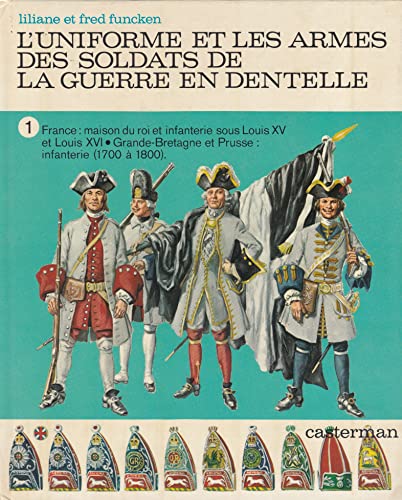 Stock image for L'Uniforme et les Armes des Soldats de la Guerre en Dentelle. Tome 2. 1700-1800 France, Grande-Bretagne et Prusse: Cavalerie et artillerie, Autres Pays Infanterie, cavalerie, artillerie. for sale by Books Unplugged