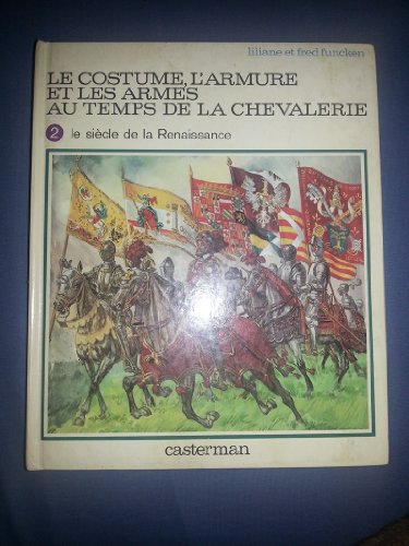 Stock image for Le Constume, l'Armure et les Armes au Temps de la Chevalerie, 2: LE SIECLE DE LA rENAISSANCE (2) for sale by Diarmuid Byrne
