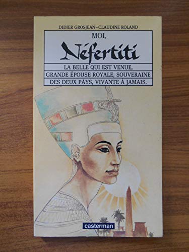 9782203155046: Moi, Nfertiti: La belle qui est venue, grande pouse royale, souveraine des deux pays, vivante  jamais