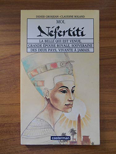 Stock image for Moi, N fertiti : la belle qui est venue, grande  pouse royale, souveraine des deux pays, vivante  jamais. Claudine Roland; Didier Grosjean and V ronique Ageorges for sale by LIVREAUTRESORSAS