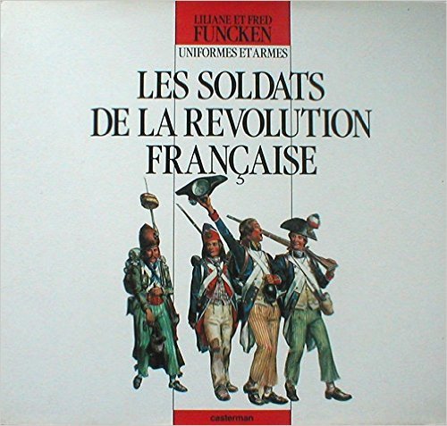 Soldats de la revolution francaise (DIVERS DOCUMENTAIRES) (9782203165038) by Funcken, Lilianne & Fred.