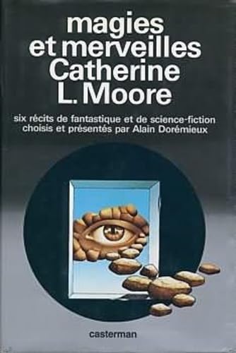 9782203226333: Magies et merveilles : Catherine L. Moore - Six rcits de fantastique et de science-fiction choisis par Alain Dormieux