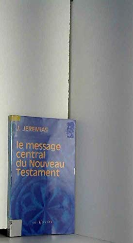 Le message central du Nouveau Testament (Foi vivante) (French Edition) (9782204010320) by Jeremias, Joachim