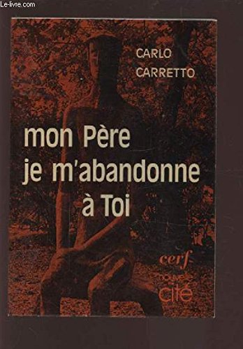 Mon PÃ¨re, je m'abandonne Ã: toi (9782204010597) by Carlo Carretto