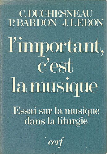 Imagen de stock para Duchesneau claude, bardon paul, lebon jean - L important, c est la musique - essai sur la musique dans la lithurgie