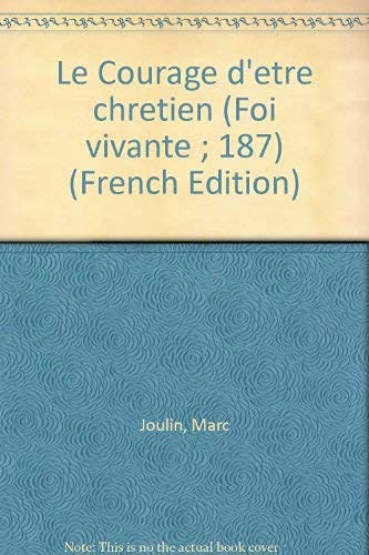 Le Courage d'eÌ‚tre chreÌtien (Foi vivante ; 187) (French Edition) (9782204012416) by Joulin, Marc