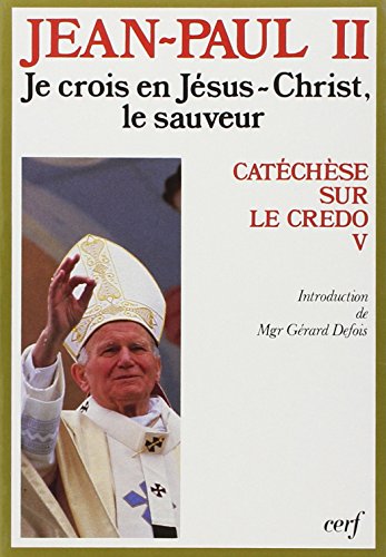 Je crois en Jésus-Christ, le sauveur. Catéchèse Sur le Credo V (French Edition)