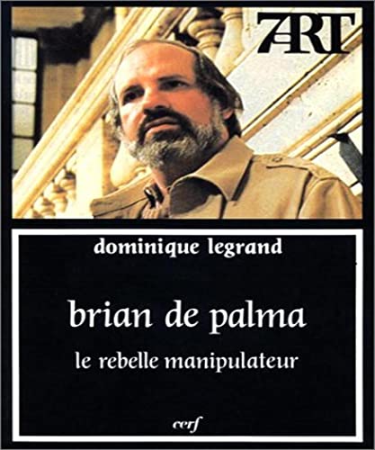 Brian De Palma , le rebelle manipulateur --- [ Collection « Septième Art » N° 100 ]