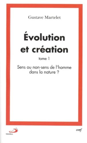 Evolution et création : Tome I sens ou non-sens de l'homme dans la nature ? - Gustave Martelet