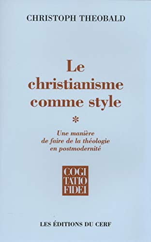 Le christianisme comme style : Une manière de faire de la théologie en postmodernité Tome 1 - Christoph Theobald