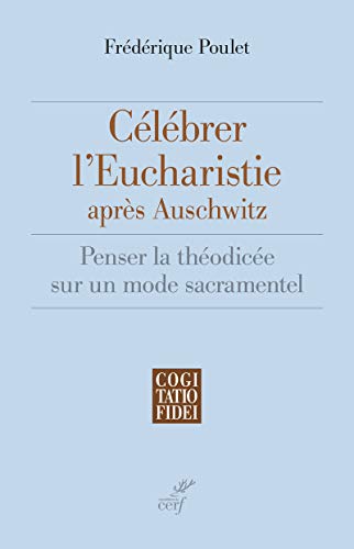 Stock image for Clbrer l'eucharistie aprs Auschwitz : Penser la thodice sur un mode sacramentel for sale by Revaluation Books