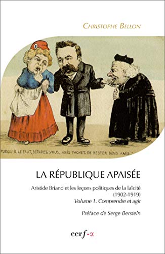 Beispielbild fr La Rpublique apaise : Aristide Briand et les leons politiques de la lacit (1902-1919): Tome 1, Comprendre et agir zum Verkauf von Ammareal