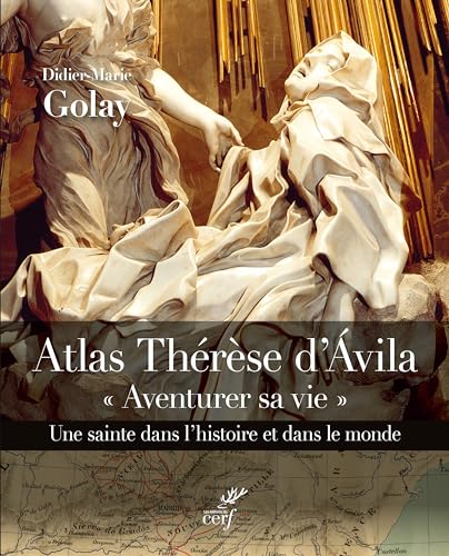 Atlas Thérèse d'Avila : Aventure sa vie. Une sainte dans l'histoire et dans le monde.