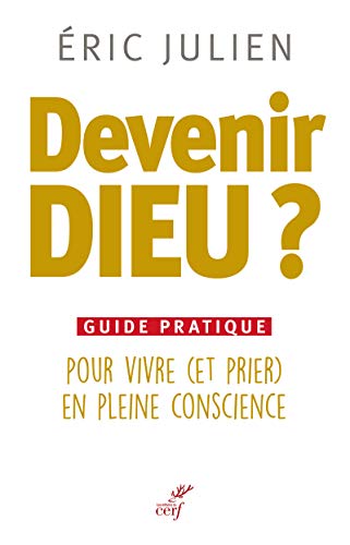 9782204109178: Devenir Dieu ?: Guide pratique pour vivre (et prier) en pleine conscience