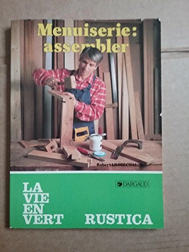 Imagen de archivo de Menuiserie : assembler. Collection : La vie en vert/Rustica. a la venta por AUSONE