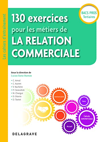 Stock image for 130 exercices pour les mtiers de la relation commerciale Bac Pro (2018) - Pochette lve [Poche] Autret, Caroline; Arnal, Carole; Bachre, Valrie; Labeyrie-Cazaubon, Patricia; Diarra, Daliba; Grine, Nadia et Sanz Ramos, Lucas for sale by BIBLIO-NET