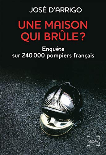 Beispielbild fr Une maison qui brle ? Enqute sur 240 000 pompiers franais Jos d'Arrigo zum Verkauf von BIBLIO-NET