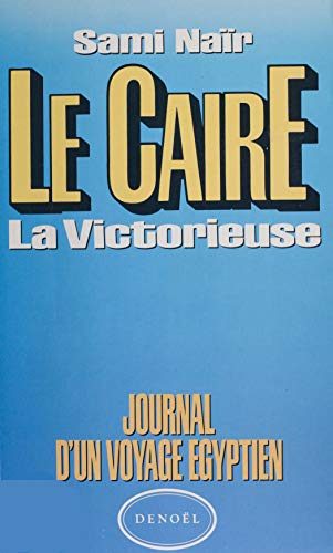 Beispielbild fr LE CAIRE, LA VICTORIEUSE. JOURNAL D'UN VOYAGE EGYPTIEN zum Verkauf von Librairie rpgraphic