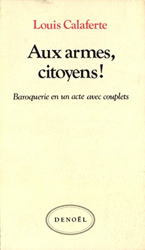 Aux armes, citoyens !: Baroquerie en un acte avec couplets (9782207232736) by Calaferte, Louis