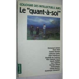 Stock image for Le Quant--soi: Donnes et dbats. Actes du XXIe colloque des intellectuels juifs de langue franaise Fontenay,lisabeth de; Allan,Henri; Brenner,Frdric; Finkielkraut,Alain; Halprin,Jean; Kessler,David; Riveline,Claude; Schnapper,Claude; Lvinas,Emmanuel; Hansel,Georges; Hagge,Claude; Chalier,Catherine and Collectifs for sale by e-Libraire