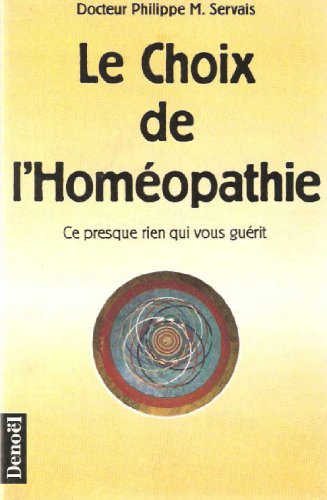 Stock image for LE CHOIX DE L'HOMEOPATHIE,CE PRESQUE RIEN QUI VOUS GUERIT for sale by Bibliofolie