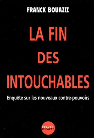 LA FIN DES INTOUCHABLES: ENQUETE SUR LES NOUVEAUX CONTRE-POUVOIRS (IMPACTS) (French Edition) (9782207252864) by Franck Bouaziz