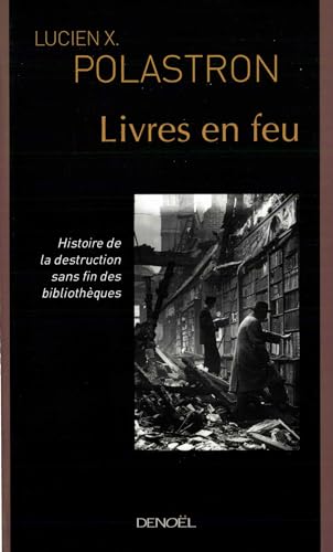 Stock image for Livres en feu : Histoire de la destruction sans fin des bibliothques for sale by Ammareal