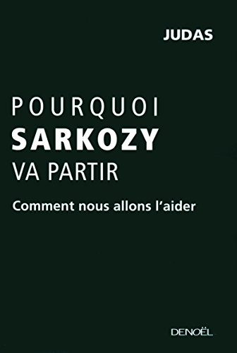 Beispielbild fr Pourquoi Sarkozy va partir: Comment nous allons l'aider Judas zum Verkauf von LIVREAUTRESORSAS