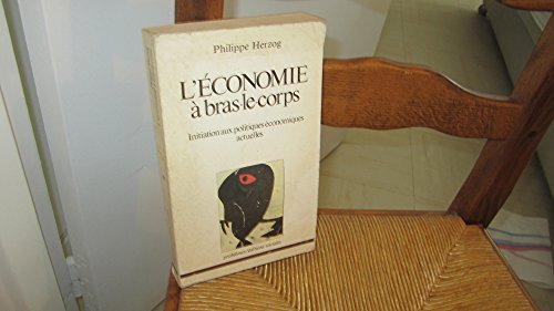 L'ECONOMIE A BRAS LE CORPS - INITIATION AUX POLITIQUES ECONOMIQUES ACTUELLES