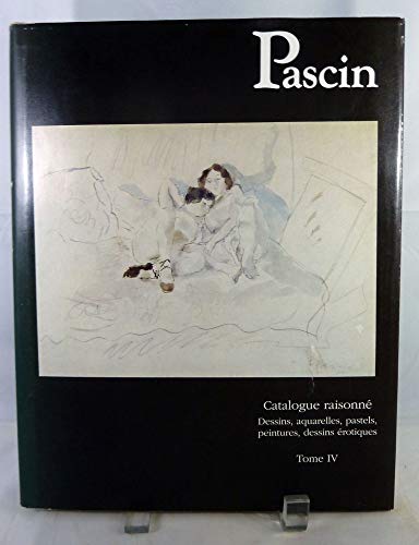 Pascin Catalogue Raisonne dessins, aquarelles, pastels, peintures, dessins erotiques Tome IV - Hermin, Yves et al.