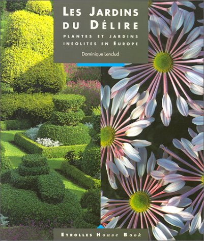 Beispielbild fr Les Jardins Du Dlire : Plantes Et Jardins Insolites En Europe zum Verkauf von RECYCLIVRE