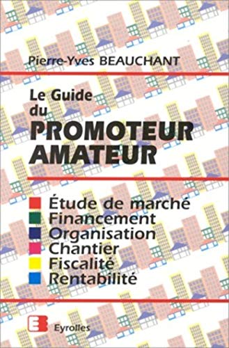 9782212068054: Le guide du promoteur amateur: tude de march, financement, organisation, chantier, fiscalit, rentabilit