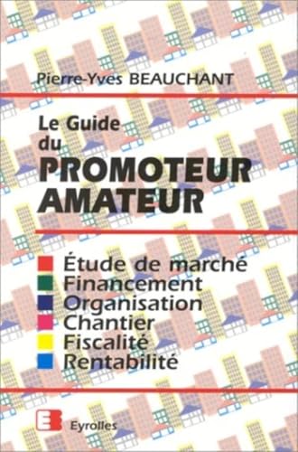 9782212068054: Le guide du promoteur amateur: tude de march, financement, organisation, chantier, fiscalit, rentabilit