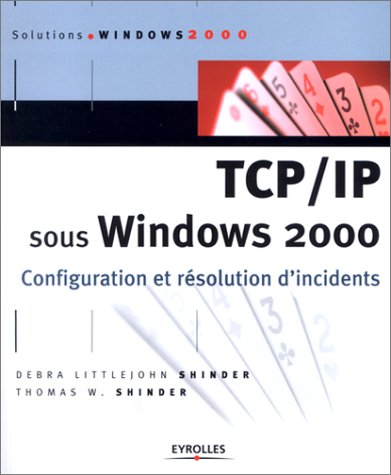 TCP/IP sous Windows 2000: Configuration et rÃ©solution d'incidents (9782212111842) by Shinder, Thomas W.; Shinder, Debra LittleJohn