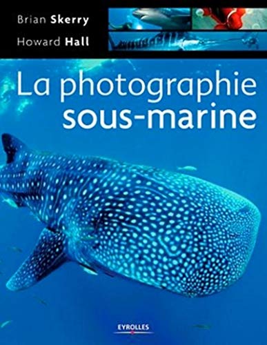 LA PHOTOGRAPHIE SOUS-MARINE (EYROLLES) (9782212114898) by Hall, Howard; Skerry, Brian