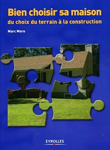 9782212115932: BIEN CHOISIR SA MAISON DU CHOIX DU TERRAIN A LA CONSTRUCTION: Du choix du terrain  la construction