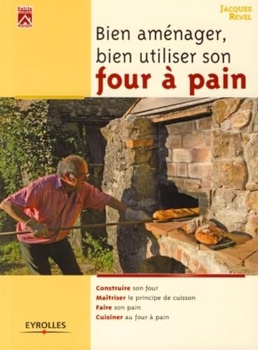 Bien amÃ©nager, bien utiliser son four Ã  pain: Construire son four. MaÃ®triser le principe de cuisson. Faire son pain. Cuisiner au four Ã  pain (9782212117394) by Revel, Jacques