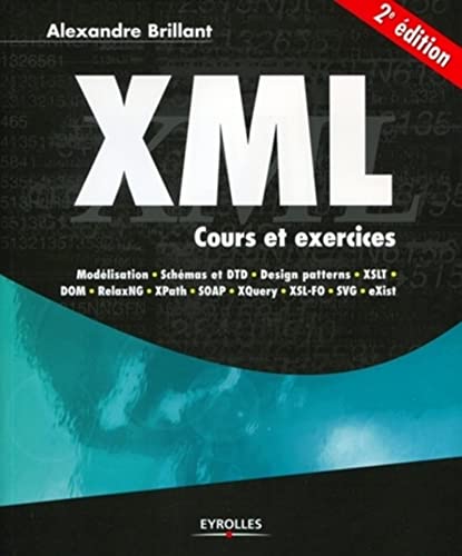 Stock image for XML: Cours et exercices. Modlisation, Schmas et DTD, design patterns, XSLT, DOM, Relax NG, XPath, SOAP, XQuery, XSL-FO, SVG, eXist. for sale by Ammareal