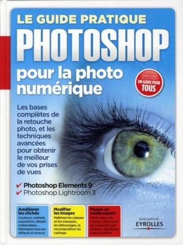 9782212132281: Le guide pratique Photoshop pour la photo numrique: Les bases compltes de la retouche photo, et les techniques avances pour obtenir le meilleur de ... Photoshop Elements 9. Photoshop Lightroom 3.